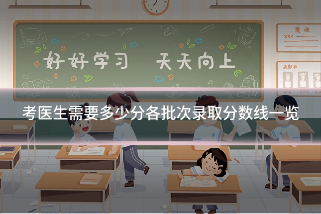 考医生需要多少分各批次录取分数线一览
