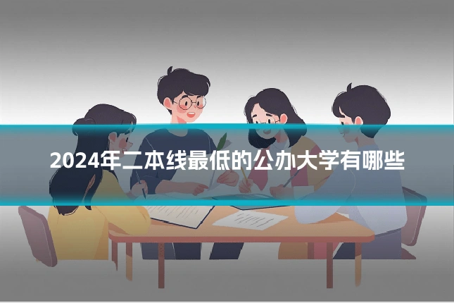 2024年二本线最低的公办大学有哪些