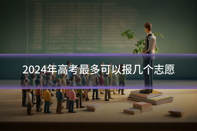 2024年高考最多可以报几个志愿