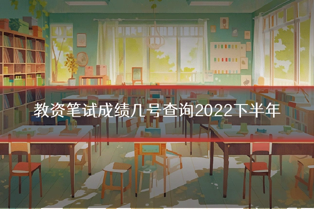 教资笔试成绩几号查询2022下半年
