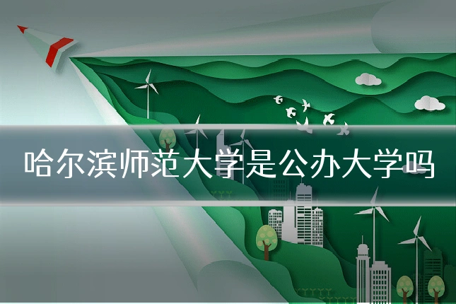 哈尔滨师范大学是公办大学吗