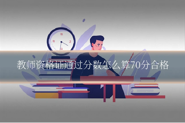 教师资格证通过分数怎么算70分合格