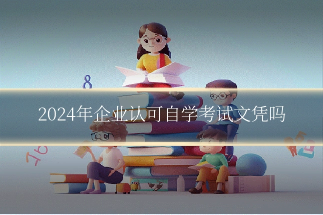 2024年企业认可自学考试文凭吗