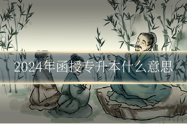2024年函授专升本什么意思