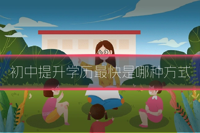 初中提升学历最快是哪种方式