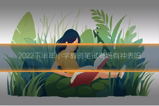 2022下半年小学教资笔试考场有钟表吗