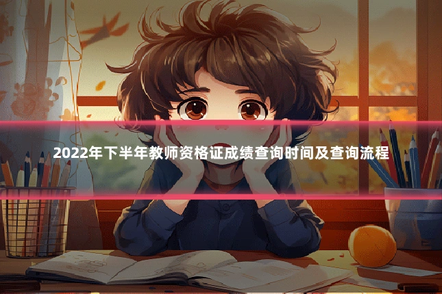 2022年下半年教师资格证成绩查询时间及查询流程