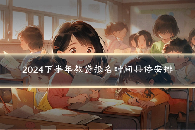 2024下半年教资报名时间具体安排