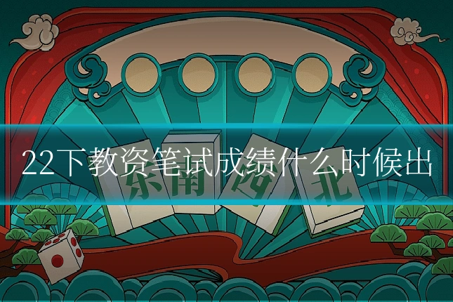 22下教资笔试成绩什么时候出
