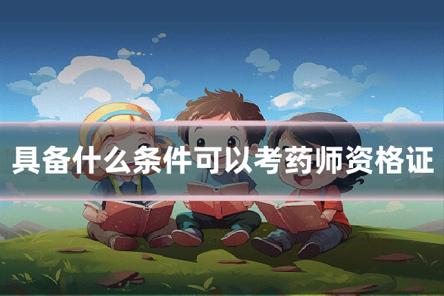 具备什么条件可以考药师资格证