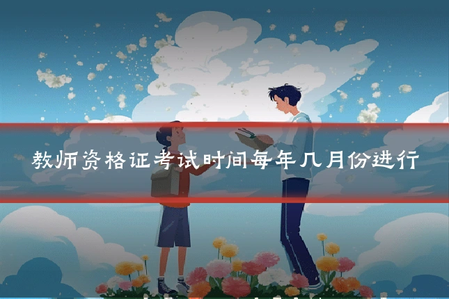 教师资格证考试时间每年几月份进行