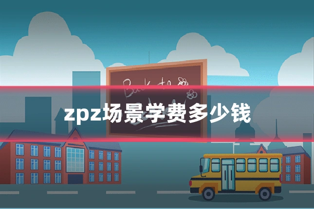 zpz场景学费多少钱