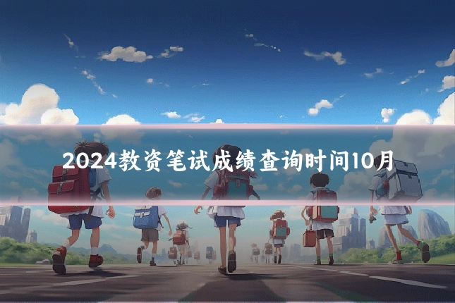 2024教资笔试成绩查询时间10月