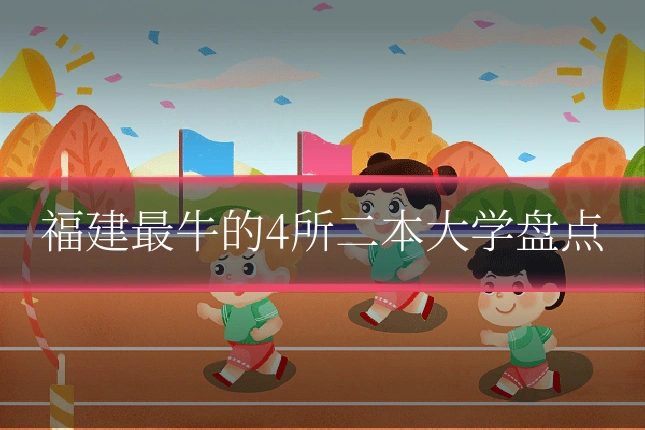 福建最牛的4所二本大学盘点