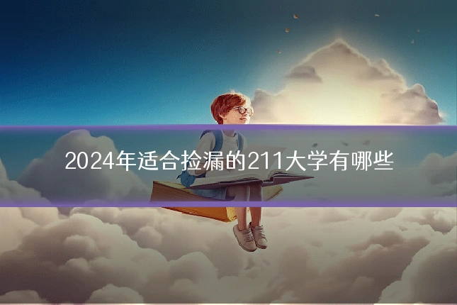 2024年适合捡漏的211大学有哪些