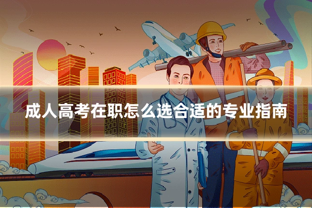 成人高考在职怎么选合适的专业指南