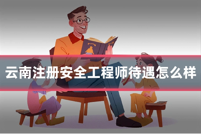 云南注册安全工程师待遇怎么样