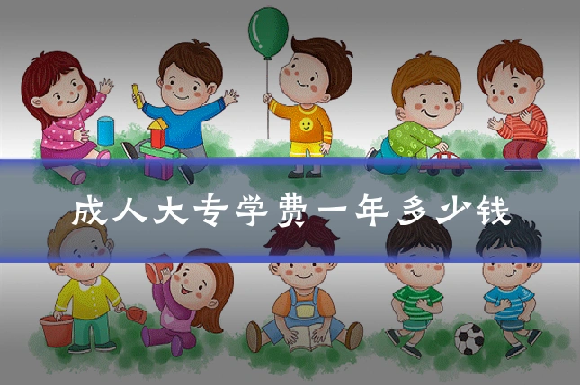 成人大专学费一年多少钱