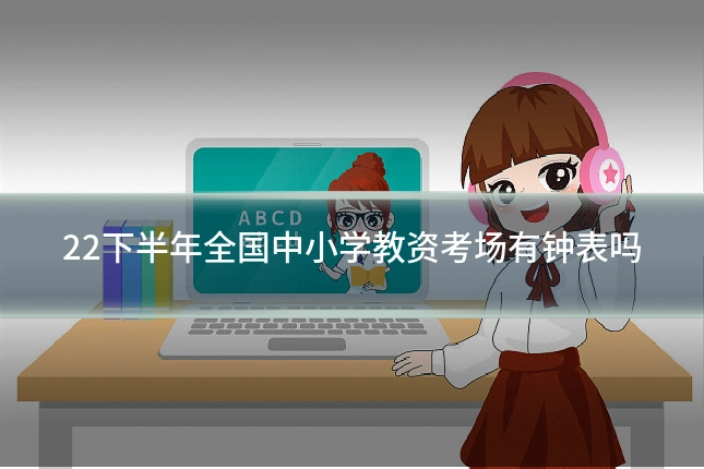 22下半年全国中小学教资考场有钟表吗