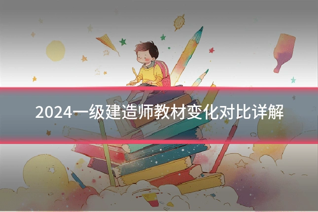 2024一级建造师教材变化对比详解