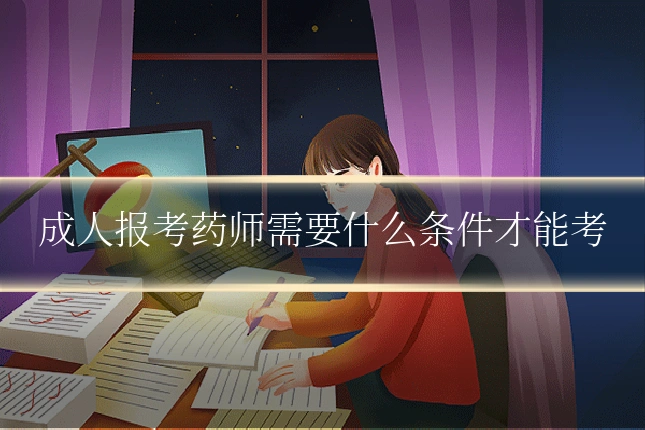 成人报考药师需要什么条件才能考
