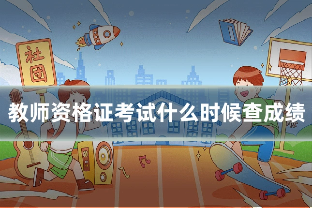 教师资格证考试什么时候查成绩