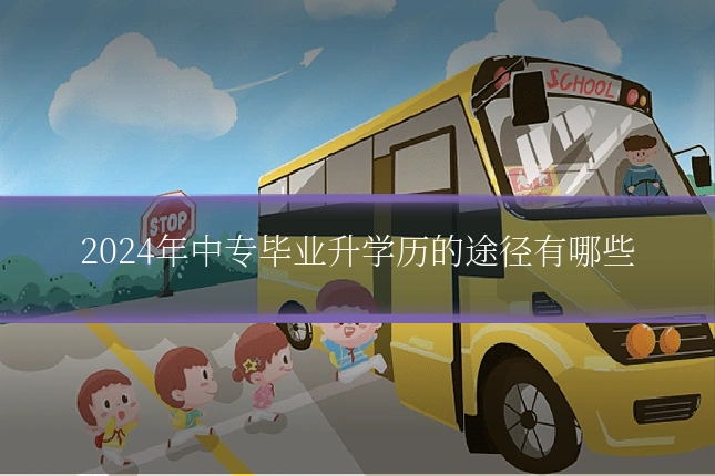 2024年中专毕业升学历的途径有哪些