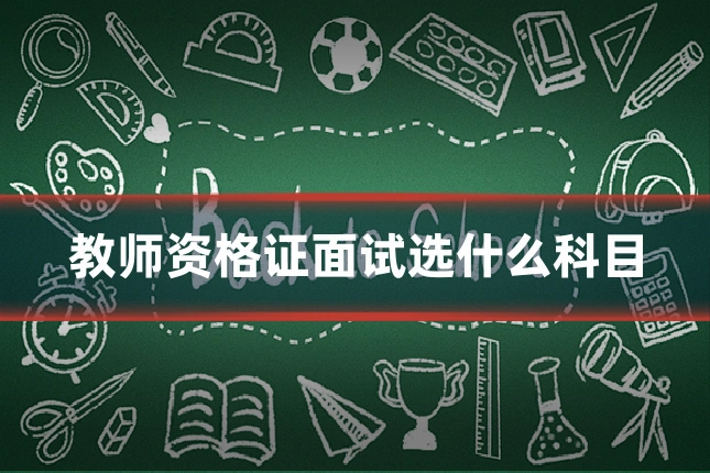 教师资格证面试选什么科目