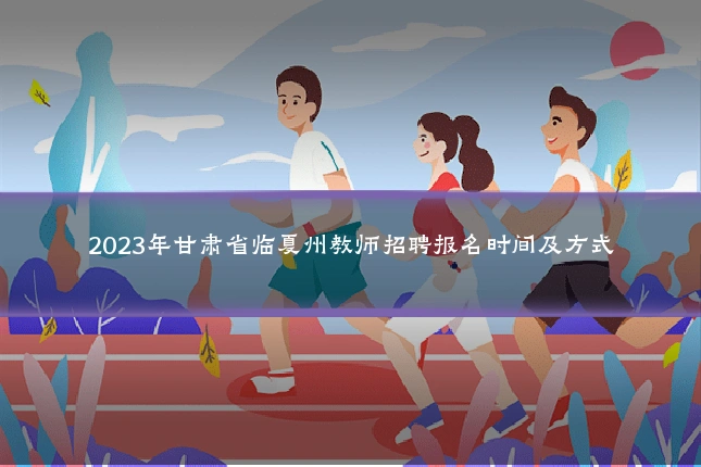 2023年甘肃省临夏州教师招聘报名时间及方式