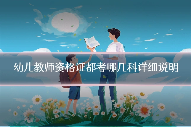幼儿教师资格证都考哪几科详细说明