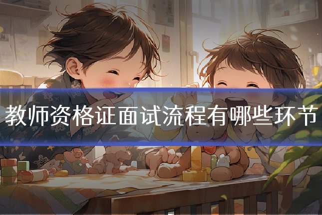 教师资格证面试流程有哪些环节