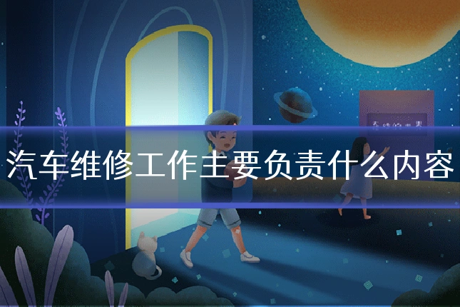 汽车维修工作主要负责什么内容