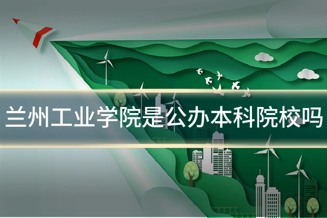 兰州工业学院是公办本科院校吗
