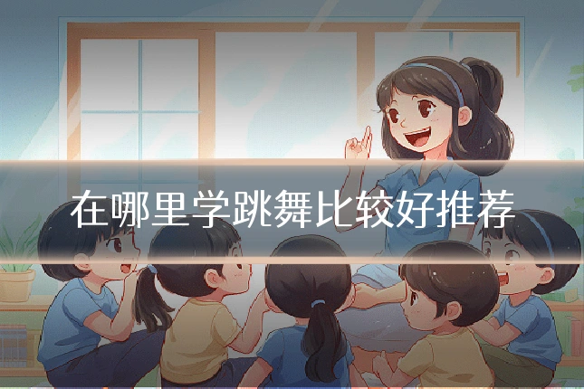 在哪里学跳舞比较好推荐