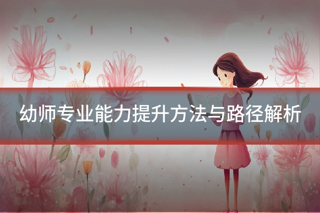 幼师专业能力提升方法与路径解析