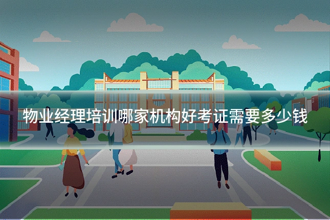 物业经理培训哪家机构好考证需要多少钱