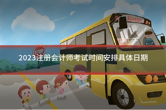 2023注册会计师考试时间安排具体日期
