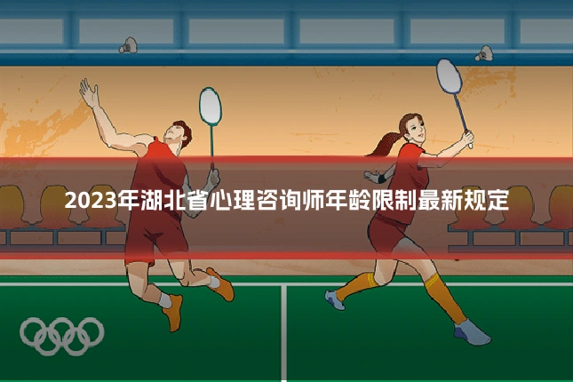 2023年湖北省心理咨询师年龄限制最新规定