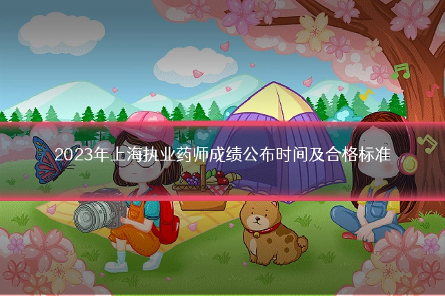 2023年上海执业药师成绩公布时间及合格标准