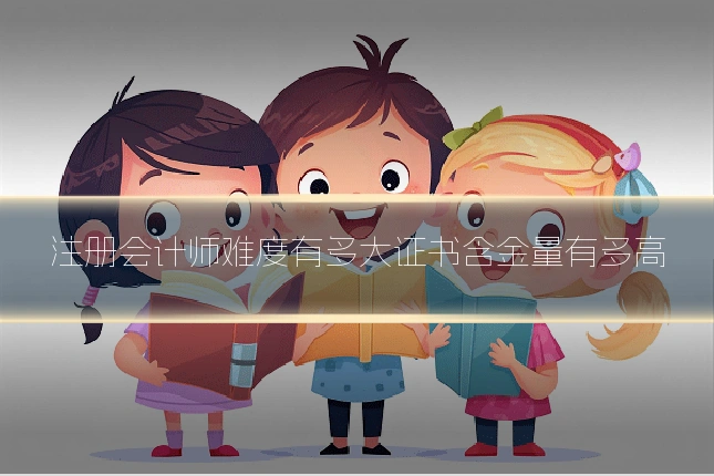 注册会计师难度有多大证书含金量有多高
