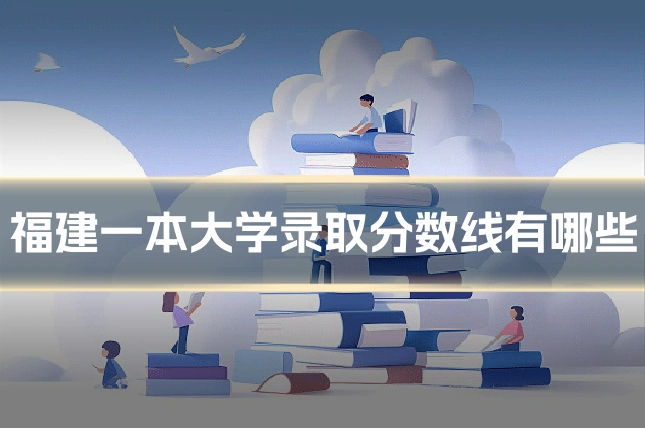 福建一本大学录取分数线有哪些