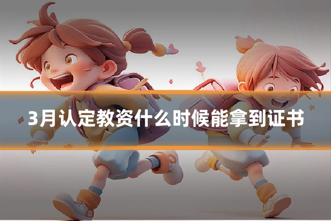 3月认定教资什么时候能拿到证书