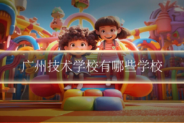 广州技术学校有哪些学校