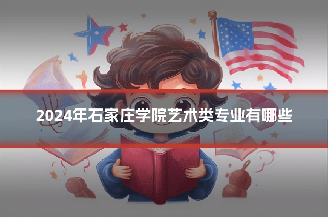 2024年石家庄学院艺术类专业有哪些