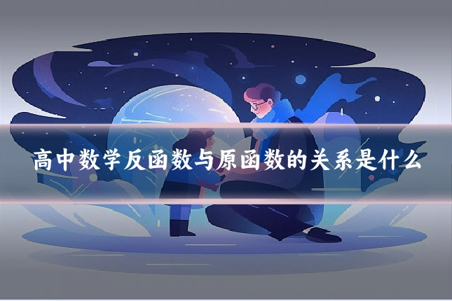 高中数学反函数与原函数的关系是什么