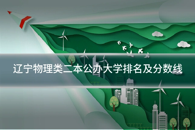 辽宁物理类二本公办大学排名及分数线
