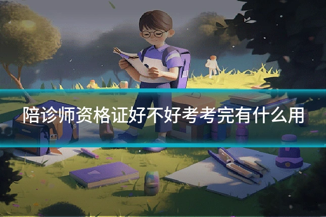 陪诊师资格证好不好考考完有什么用