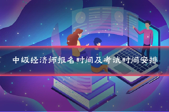 中级经济师报名时间及考试时间安排