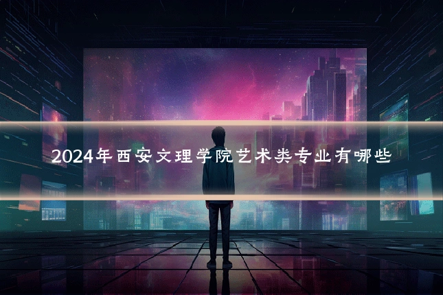2024年西安文理学院艺术类专业有哪些