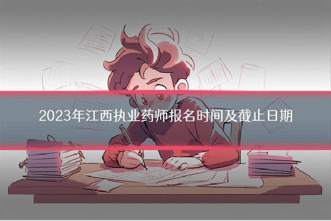 2023年江西执业药师报名时间及截止日期